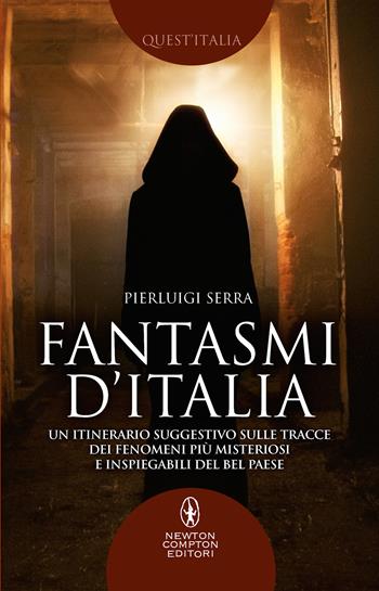 Fantasmi d'Italia. Un itinerario suggestivo sulle tracce dei fenomeni più misteriosi e inspiegabili del Bel Paese - Pierluigi Serra - Libro Newton Compton Editori 2021, Quest'Italia | Libraccio.it