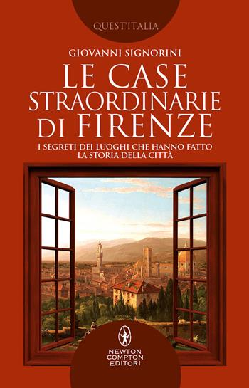 Le case straordinarie di Firenze. I segreti dei luoghi che hanno fatto la storia della città - Giovanni Signorini - Libro Newton Compton Editori 2022, Quest'Italia | Libraccio.it