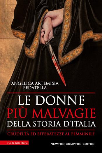 Le donne più malvagie della storia d'Italia - Angelica Artemisia Pedatella - Libro Newton Compton Editori 2021, I volti della storia | Libraccio.it
