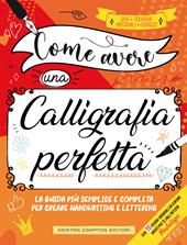 Come avere una calligrafia perfetta. Idee, tecniche, materiali, esercizi