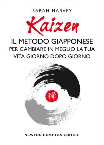 Kaizen. Il metodo giapponese per cambiare in meglio la tua vita giorno dopo giorno - Harvey Sarah - Libro Newton Compton Editori 2021, Grandi manuali Newton | Libraccio.it