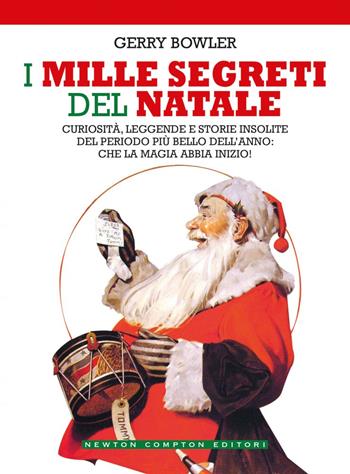 I mille segreti del Natale. Curiosità, leggende e storie insolite del periodo più bello dell'anno: che la magia abbia inizio! - Gerry Bowler, Erberto Petoia - Libro Newton Compton Editori 2021, Grandi manuali Newton | Libraccio.it
