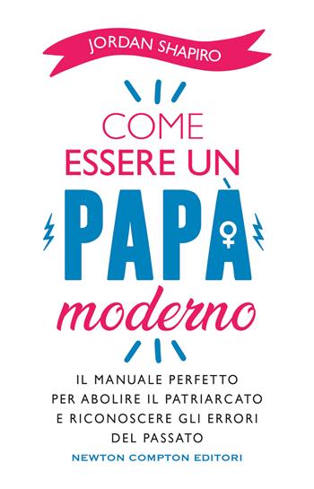 Come essere un papà moderno - Jordan Shapiro - Libro Newton Compton Editori 2022, Grandi manuali Newton | Libraccio.it