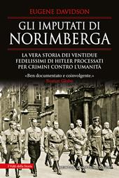 Gli imputati di Norimberga. La vera storia dei ventidue fedelissimi di Hitler processati per crimini contro l'umanità