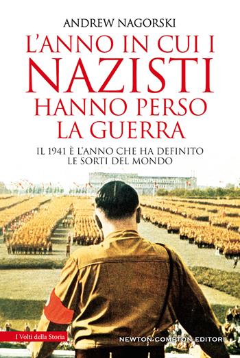 L' anno in cui i nazisti hanno perso la guerra - Andrew Nagorski - Libro Newton Compton Editori 2021, I volti della storia | Libraccio.it