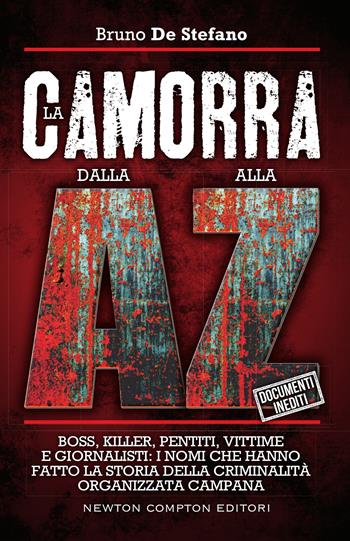 La camorra dalla A alla Z. Boss, killer, pentiti, vittime e giornalisti: i nomi che hanno fatto la storia della criminalità organizzata campana - Bruno De Stefano - Libro Newton Compton Editori 2021, Controcorrente | Libraccio.it