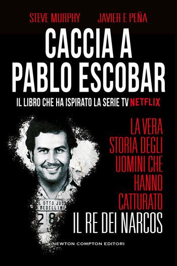 Caccia a Pablo Escobar. La vera storia degli uomini che hanno catturato il re dei narcos - Steve Murphy, Javier F. Peña - Libro Newton Compton Editori 2021, Controcorrente | Libraccio.it