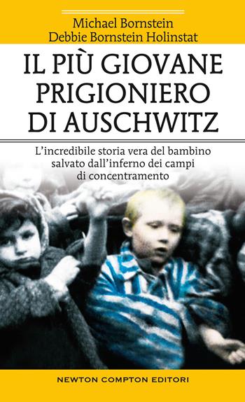 Il più giovane prigioniero di Auschwitz. L'incredibile storia vera del bambino salvato dall'inferno dei campi di concentramento - Michael Bornstein, Debbie Bornstein Holinstat - Libro Newton Compton Editori 2022, Fuori collana | Libraccio.it