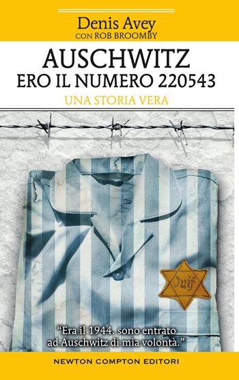 Auschwitz. Ero il numero 220543 - Denis Avey, Rob Broomby - Libro Newton Compton Editori 2022, Fuori collana | Libraccio.it