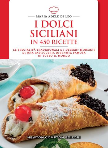 I dolci siciliani in 450 ricette - Maria Adele Di Leo - Libro Newton Compton Editori 2022, Cucina italiana Newton | Libraccio.it