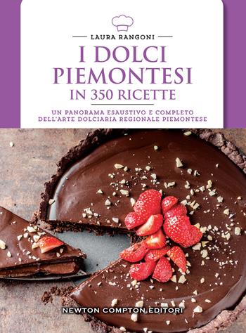 I dolci piemontesi in 350 ricette - Laura Rangoni - Libro Newton Compton Editori 2022, Cucina italiana Newton | Libraccio.it