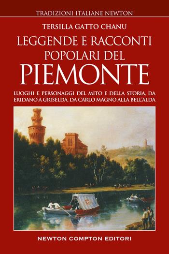 Leggende e racconti popolari del Piemonte. Luoghi e personaggi del mito e della storia, da Eridano a Griselda, da Carlo Magno alla bell'Alda - Tersilla Gatto Chanu - Libro Newton Compton Editori 2022, Tradizioni italiane | Libraccio.it