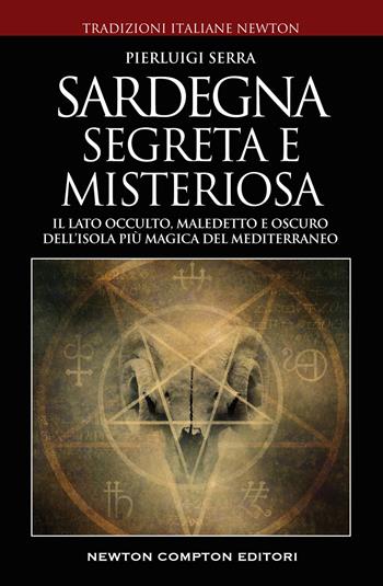 Sardegna misteriosa ed esoterica. Il lato occulto, maledetto e oscuro dell'isola più magica del Mediterraneo - Pierluigi Serra - Libro Newton Compton Editori 2022, Tradizioni italiane | Libraccio.it