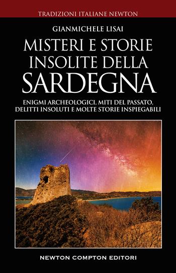 Misteri e storie insolite della Sardegna. Enigmi archeologici, miti del passato, delitti insoluti e molte storie inspiegabili - Gianmichele Lisai - Libro Newton Compton Editori 2022, Tradizioni italiane | Libraccio.it