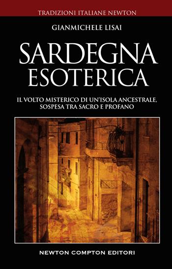 Sardegna esoterica. Il volto misterico di un'isola ancestrale, sospesa tra sacro e profano - Gianmichele Lisai - Libro Newton Compton Editori 2022, Tradizioni italiane | Libraccio.it