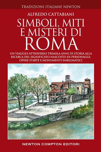 Simboli, miti e misteri di Roma. Un viaggio attraverso tremila anni di storia alla ricerca del significato nascosto di personaggi, opere d'arte e monumenti emblematici - Alfredo Cattabiani - Libro Newton Compton Editori 2022, Tradizioni italiane | Libraccio.it
