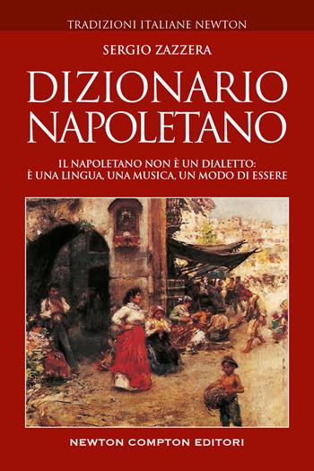 Dizionario napoletano - Sergio Zazzera - Libro Newton Compton Editori 2022, Tradizioni italiane | Libraccio.it