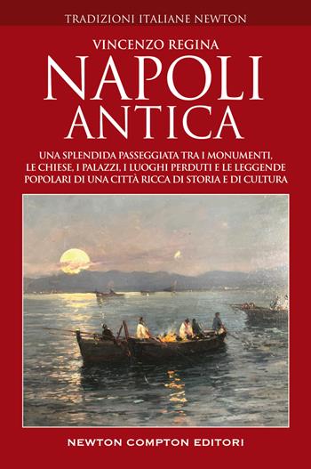 Napoli antica. Una splendida passeggiata tra i monumenti, le chiese, i palazzi, le strade, i luoghi perduti e le leggende popolari del centro antico di una città ricca di storia e di cultura - Vincenzo Regina - Libro Newton Compton Editori 2022, Tradizioni italiane | Libraccio.it