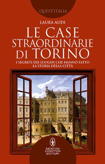 Le case straordinarie di Torino. I segreti dei luoghi che hanno fatto la storia della città - Laura Audi - Libro Newton Compton Editori 2022, Quest'Italia | Libraccio.it