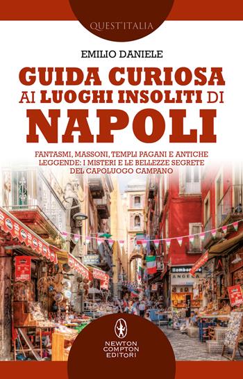 Guida curiosa ai luoghi insoliti di Napoli. Fantasmi, massoni, templi pagani e antiche leggende: i misteri e le bellezze segrete del capoluogo campano - Emilio Daniele - Libro Newton Compton Editori 2022, Quest'Italia | Libraccio.it