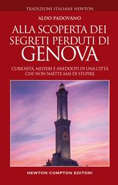 Alla scoperta dei segreti perduti di Genova. Curiosità, misteri e aneddoti di una città che non smette mai di stupire