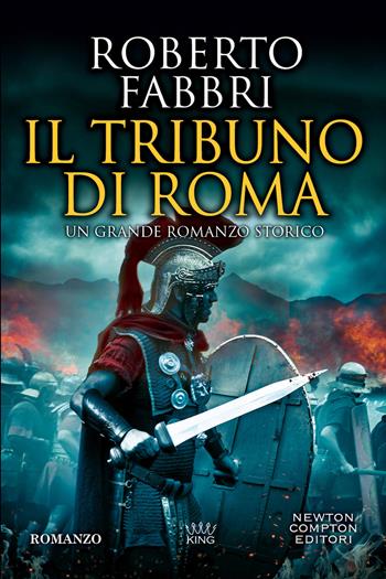 Il tribuno di Roma - Roberto Fabbri - Libro Newton Compton Editori 2022, King | Libraccio.it