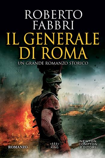 Il generale di Roma - Roberto Fabbri - Libro Newton Compton Editori 2022, King | Libraccio.it