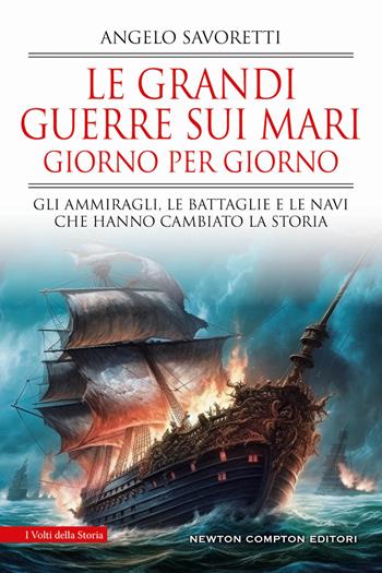 Le grandi guerre sui mari giorno per giorno. Gli ammiragli, le battaglie e le navi che hanno cambiato la storia - Angelo Savoretti - Libro Newton Compton Editori 2023, I volti della storia | Libraccio.it