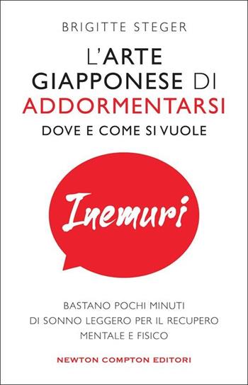 Inemuri. L'arte giapponese di addormentarsi dove e come si vuole - Brigitte Steger - Libro Newton Compton Editori 2022, Grandi manuali Newton | Libraccio.it