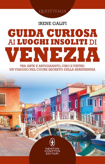 Guida curiosa ai luoghi insoliti di Venezia. Tra arte e artigianato, cibo e pietre: un viaggio nel cuore segreto della Serenissima - Irene Galifi - Libro Newton Compton Editori 2022, Quest'Italia | Libraccio.it