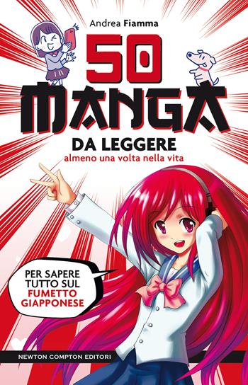 50 manga da leggere almeno una volta nella vita. Per sapere tutto sul fumetto giapponese - Andrea Fiamma - Libro Newton Compton Editori 2021, Grandi manuali Newton | Libraccio.it