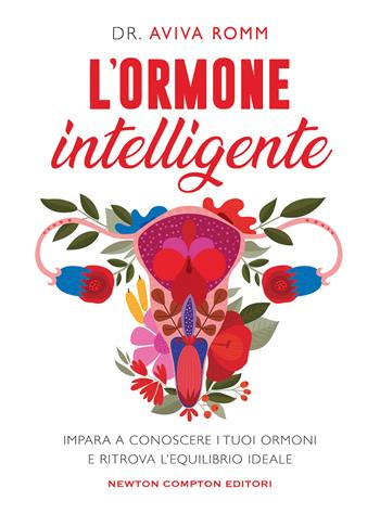 L'ormone intelligente. Impara a conoscere i tuoi ormoni e ritrova l'equilibrio ideale - Aviva Romm - Libro Newton Compton Editori 2022, Grandi manuali Newton | Libraccio.it