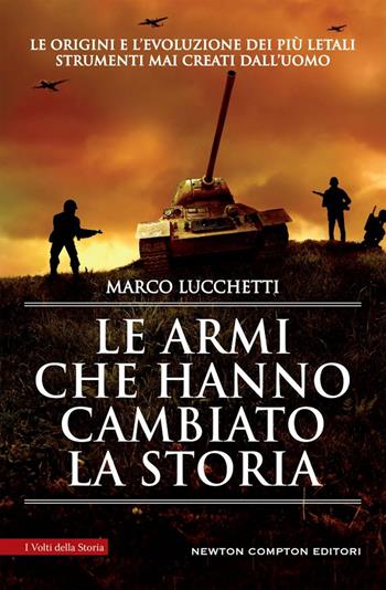 Le armi che hanno cambiato la storia - Marco Lucchetti - Libro Newton Compton Editori 2022, I volti della storia | Libraccio.it
