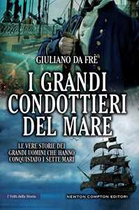 I grandi condottieri del mare. Le vere storie dei grandi uomini c...