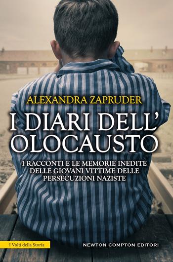 I diari dell'olocausto. I racconti e le memorie inedite delle giovani vittime delle persecuzioni naziste - Alexandra Zapruder - Libro Newton Compton Editori 2022, I volti della storia | Libraccio.it