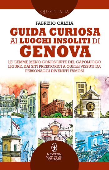 Guida curiosa ai luoghi insoliti di Genova. Le gemme meno conosciute del capoluogo ligure, dai siti preistorici a quelli vissuti da personaggi divenuti famosi - Fabrizio Càlzia - Libro Newton Compton Editori 2022, Quest'Italia | Libraccio.it