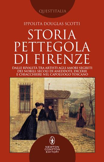 Storia pettegola di Firenze. Dalle rivalità tra artisti agli amori segreti dei nobili: secoli di aneddoti, dicerie e chiacchiere nel capoluogo toscano - Ippolita Douglas Scotti - Libro Newton Compton Editori 2022, Quest'Italia | Libraccio.it