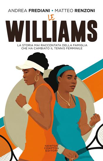 Le Williams. La storia mai raccontata della famiglia che ha cambiato il tennis femminile - Andrea Frediani, Matteo Renzoni - Libro Newton Compton Editori 2022, Nuova narrativa Newton | Libraccio.it