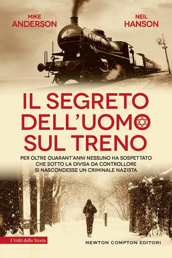 Il segreto dell'uomo sul treno - Neil Hanson, Mike Anderson - Libro Newton Compton Editori 2022, I volti della storia | Libraccio.it