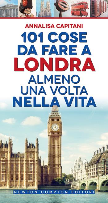 101 cose da fare a Londra almeno una volta nella vita - Annalisa Capitani - Libro Newton Compton Editori 2022, 101 | Libraccio.it