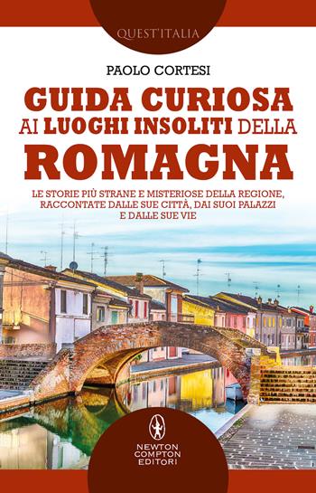 Guida curiosa ai luoghi insoliti della Romagna. Le storie più strane e misteriose della regione, raccontate dalle sue città, dai suoi palazzi e dalle sue vie - Paolo Cortesi - Libro Newton Compton Editori 2022, Quest'Italia | Libraccio.it