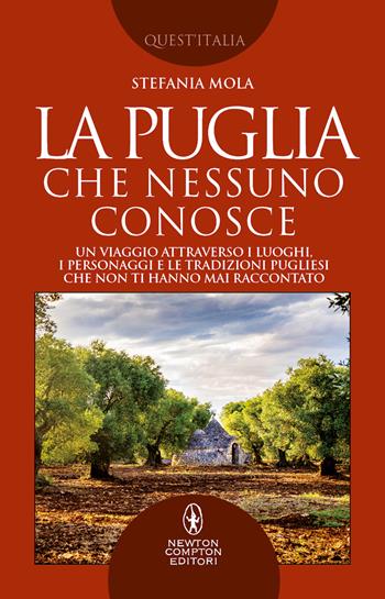 La Puglia che nessuno conosce. Un viaggio attraverso i luoghi, i personaggi e le tradizioni pugliesi che non ti hanno mai raccontato - Stefania Mola - Libro Newton Compton Editori 2022, Quest'Italia | Libraccio.it