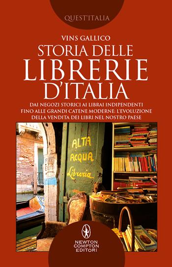 Storia delle librerie d'Italia. Dai negozi storici ai librai indipendenti, fino alle grandi catene moderne: l’evoluzione della vendita dei libri nel nostro Paese - Vins Gallico - Libro Newton Compton Editori 2022, Quest'Italia | Libraccio.it