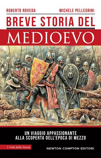 Breve storia del Medioevo. Un viaggio appassionante alla scoperta dell'epoca di mezzo - Roberto Roveda, Michele Pellegrini - Libro Newton Compton Editori 2022, I volti della storia | Libraccio.it