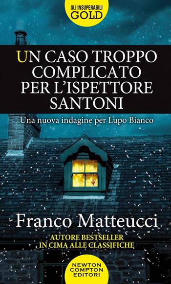 Un caso troppo complicato per l'ispettore Santoni - Franco Matteucci - Libro Newton Compton Editori 2022, Gli insuperabili Gold | Libraccio.it