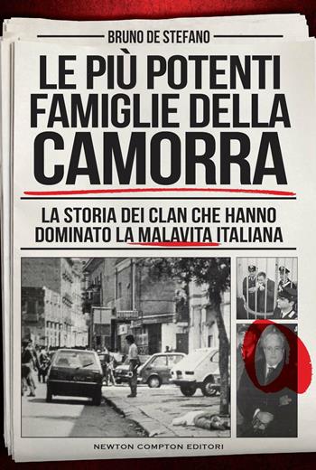 Le più potenti famiglie della camorra. La storia dei clan che hanno dominato la malavita italiana - Bruno De Stefano - Libro Newton Compton Editori 2022, I volti della storia | Libraccio.it
