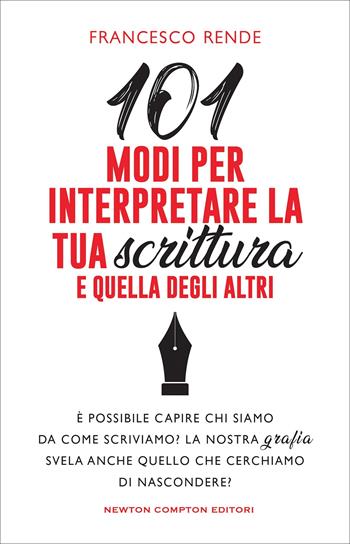 101 modi per interpretare la tua scrittura e quella degli altri - Francesco Rende - Libro Newton Compton Editori 2022, Grandi manuali Newton | Libraccio.it