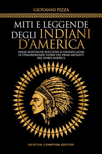 Miti e leggende degli indiani d'America. Dalle Montagne Rocciose ai Grandi Laghi, le straordinarie storie dei primi abitanti del Nord America - Giovanni Pizza - Libro Newton Compton Editori 2022, Grandi manuali Newton | Libraccio.it