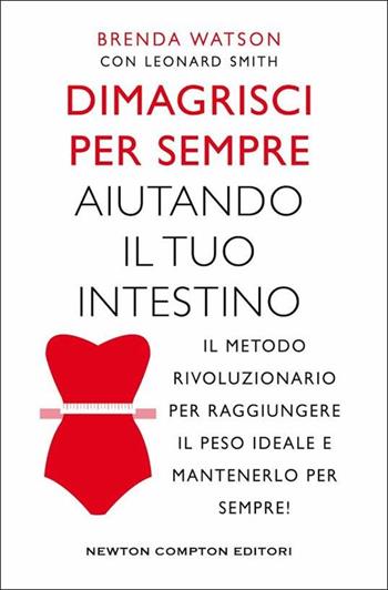 Dimagrisci per sempre aiutando il tuo intestino - Brenda Watson, Leonard Smith - Libro Newton Compton Editori 2022, Grandi manuali Newton | Libraccio.it