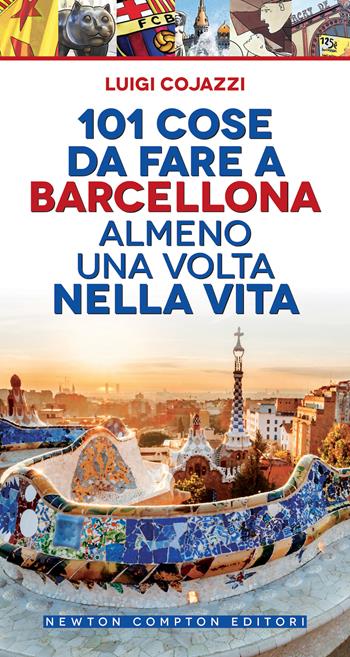 101 cose da fare a Barcellona almeno una volta nella vita - Luigi Cojazzi - Libro Newton Compton Editori 2022, 101 | Libraccio.it